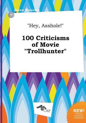 Hey, Asshole! 100 Criticisms of Movie Trollhunter de Jason Manning