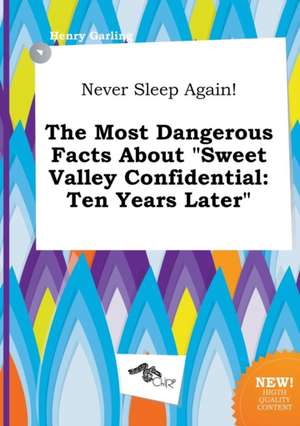 Never Sleep Again! the Most Dangerous Facts about Sweet Valley Confidential: Ten Years Later de Henry Garling