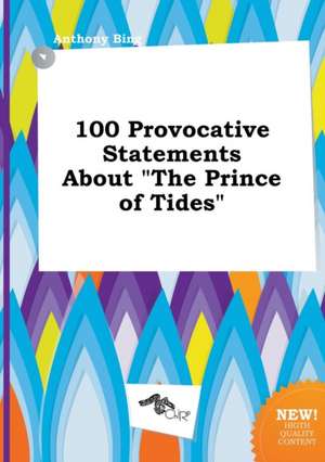 100 Provocative Statements about the Prince of Tides de Anthony Bing