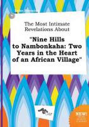 The Most Intimate Revelations about Nine Hills to Nambonkaha: Two Years in the Heart of an African Village de Luke Bressing