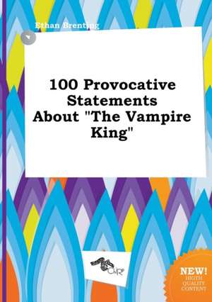 100 Provocative Statements about the Vampire King de Ethan Brenting