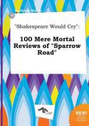 Shakespeare Would Cry: 100 Mere Mortal Reviews of Sparrow Road de Anthony Masey