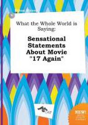 What the Whole World Is Saying: Sensational Statements about Movie 17 Again de Ethan Strong