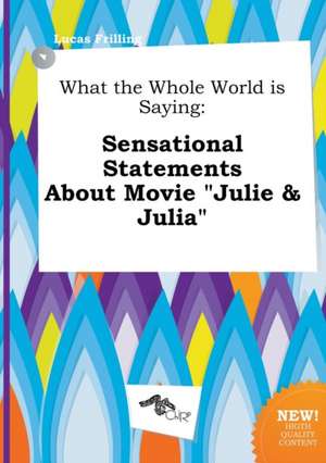 What the Whole World Is Saying: Sensational Statements about Movie Julie & Julia de Lucas Frilling