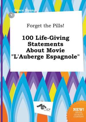 Forget the Pills! 100 Life-Giving Statements about Movie L'Auberge Espagnole de Grace Young