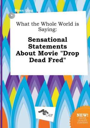 What the Whole World Is Saying: Sensational Statements about Movie Drop Dead Fred de Ryan Ging