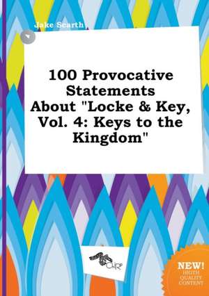 100 Provocative Statements about Locke & Key, Vol. 4: Keys to the Kingdom de Jake Scarth