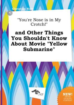 You're Nose Is in My Crotch! and Other Things You Shouldn't Know about Movie Yellow Submarine de Christian Root