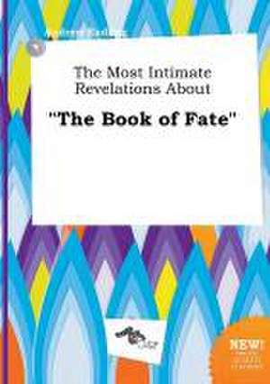 The Most Intimate Revelations about the Book of Fate de Andrew Eadling