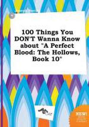 100 Things You Don't Wanna Know about a Perfect Blood: The Hollows, Book 10 de Joseph Boeing