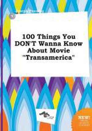 100 Things You Don't Wanna Know about Movie Transamerica de Joseph Penning