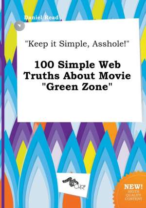 Keep It Simple, Asshole! 100 Simple Web Truths about Movie Green Zone de Daniel Read