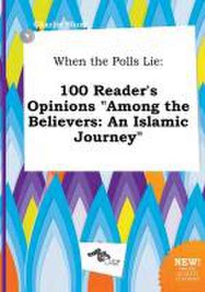 When the Polls Lie: 100 Reader's Opinions Among the Believers: An Islamic Journey de Charlie Blunt