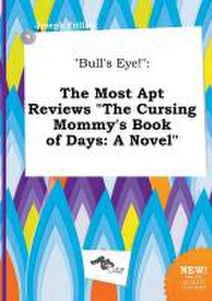 Bull's Eye!: The Most Apt Reviews the Cursing Mommy's Book of Days: A Novel de Joseph Frilling