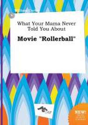 What Your Mama Never Told You about Movie Rollerball de William Carter