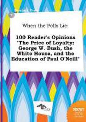 When the Polls Lie: 100 Reader's Opinions the Price of Loyalty: George W. Bush, the White House, and the Education of Paul O'Neill de Dominic Payne