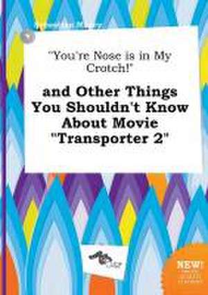 You're Nose Is in My Crotch! and Other Things You Shouldn't Know about Movie Transporter 2 de Sebastian Masey