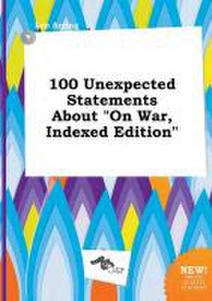 100 Unexpected Statements about on War, Indexed Edition de Leo Arring