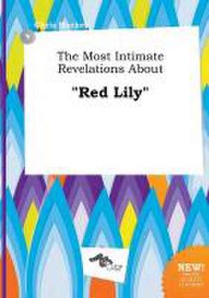 The Most Intimate Revelations about Red Lily de Chris Hacker