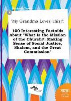 My Grandma Loves This!: 100 Interesting Factoids about What Is the Mission of the Church?: Making Sense of Social Justice, Shalom, and the Gr de Michael Capper