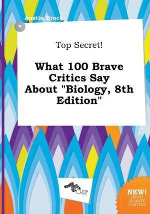 Top Secret! What 100 Brave Critics Say about Biology, 8th Edition de Austin Brock