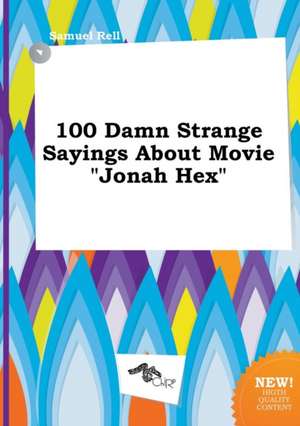 100 Damn Strange Sayings about Movie Jonah Hex de Samuel Rell