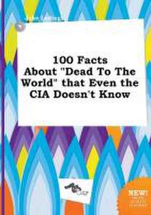 100 Facts about Dead to the World That Even the CIA Doesn't Know de Jake Leding