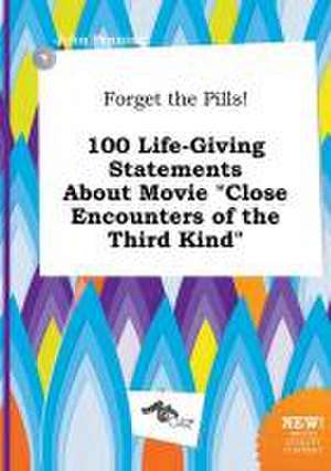 Forget the Pills! 100 Life-Giving Statements about Movie Close Encounters of the Third Kind de John Penning