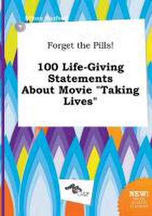 Forget the Pills! 100 Life-Giving Statements about Movie Taking Lives de Ethan Harfoot