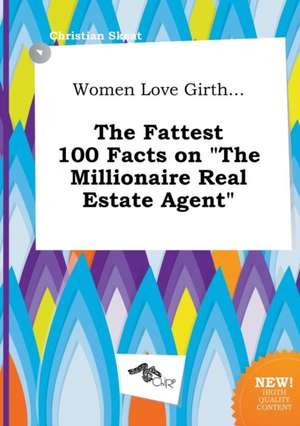 Women Love Girth... the Fattest 100 Facts on the Millionaire Real Estate Agent de Christian Skeat