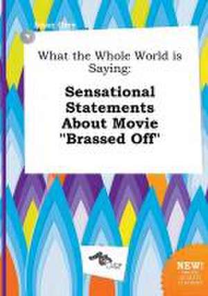 What the Whole World Is Saying: Sensational Statements about Movie Brassed Off de Isaac Orry