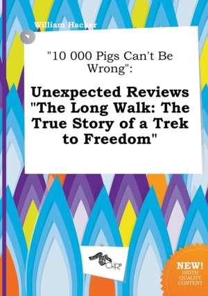 10 000 Pigs Can't Be Wrong: Unexpected Reviews the Long Walk: The True Story of a Trek to Freedom de William Hacker