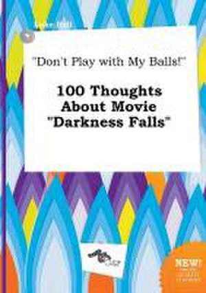 Don't Play with My Balls! 100 Thoughts about Movie Darkness Falls de Luke Rell