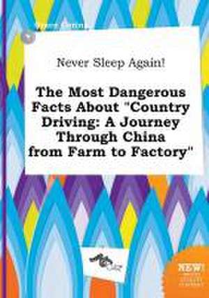 Never Sleep Again! the Most Dangerous Facts about Country Driving: A Journey Through China from Farm to Factory de Grace Coring