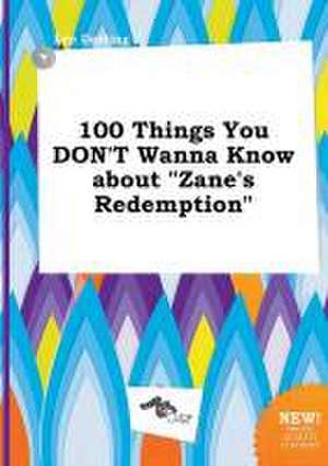 100 Things You Don't Wanna Know about Zane's Redemption de Leo Darting