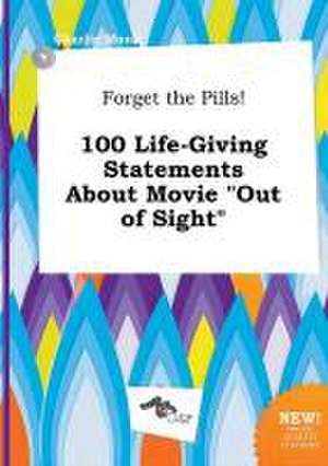 Forget the Pills! 100 Life-Giving Statements about Movie Out of Sight de Charlie Monk