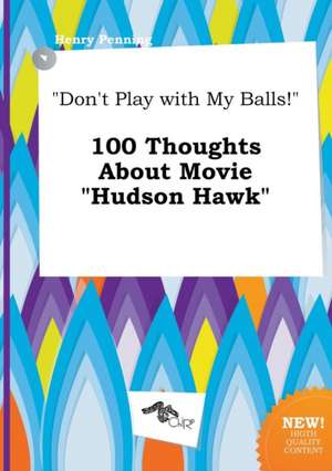 Don't Play with My Balls! 100 Thoughts about Movie Hudson Hawk de Henry Penning