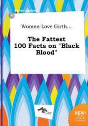 Women Love Girth... the Fattest 100 Facts on Black Blood de Sarah Anning