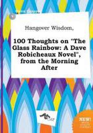 Hangover Wisdom, 100 Thoughts on the Glass Rainbow: A Dave Robicheaux Novel, from the Morning After de Owen Cropper