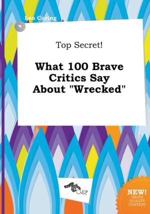 Top Secret! What 100 Brave Critics Say about Wrecked de Leo Coring