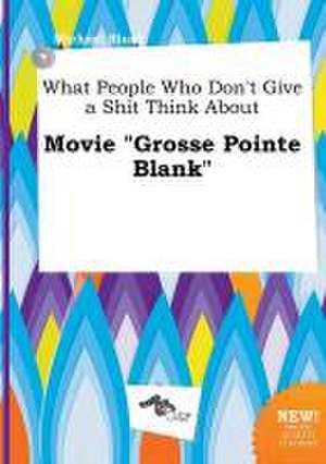 What People Who Don't Give a Shit Think about Movie Grosse Pointe Blank de Michael Blunt