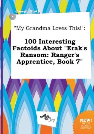 My Grandma Loves This!: 100 Interesting Factoids about Erak's Ransom: Ranger's Apprentice, Book 7 de Joseph Stott