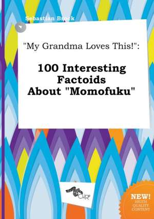 My Grandma Loves This!: 100 Interesting Factoids about Momofuku de Sebastian Brock