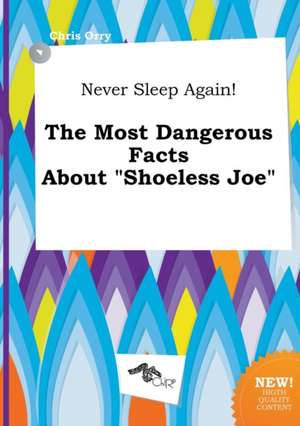 Never Sleep Again! the Most Dangerous Facts about Shoeless Joe de Chris Orry