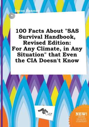 100 Facts about SAS Survival Handbook, Revised Edition: For Any Climate, in Any Situation That Even the CIA Doesn't Know de Lucas Hannay