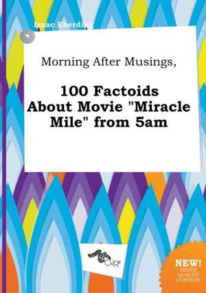 Morning After Musings, 100 Factoids about Movie Miracle Mile from 5am de Isaac Eberding