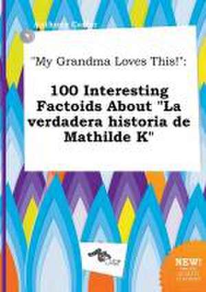 My Grandma Loves This!: 100 Interesting Factoids about La Verdadera Historia de Mathilde K de Anthony Carter