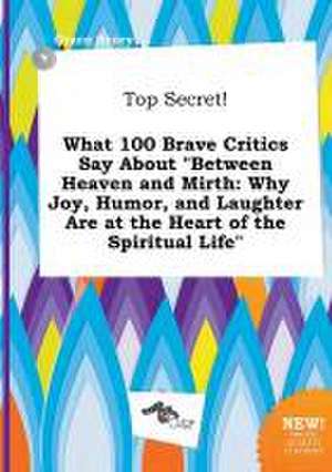 Top Secret! What 100 Brave Critics Say about Between Heaven and Mirth: Why Joy, Humor, and Laughter Are at the Heart of the Spiritual Life de Grace Scory