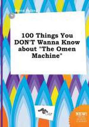 100 Things You Don't Wanna Know about the Omen Machine de David Palling