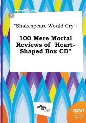 Shakespeare Would Cry: 100 Mere Mortal Reviews of Heart-Shaped Box CD de Joseph Ading